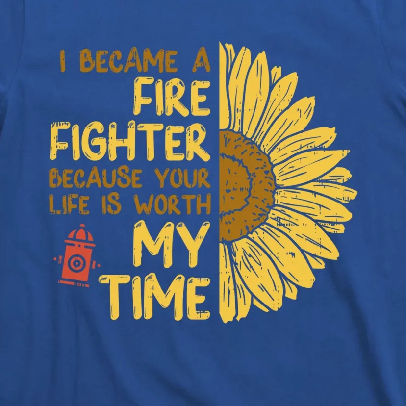 I Became Firefighter Your Life Is Worth My Time Fire Gift Funny Gift T-Shirt