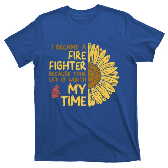 I Became Firefighter Your Life Is Worth My Time Fire Gift Funny Gift T-Shirt