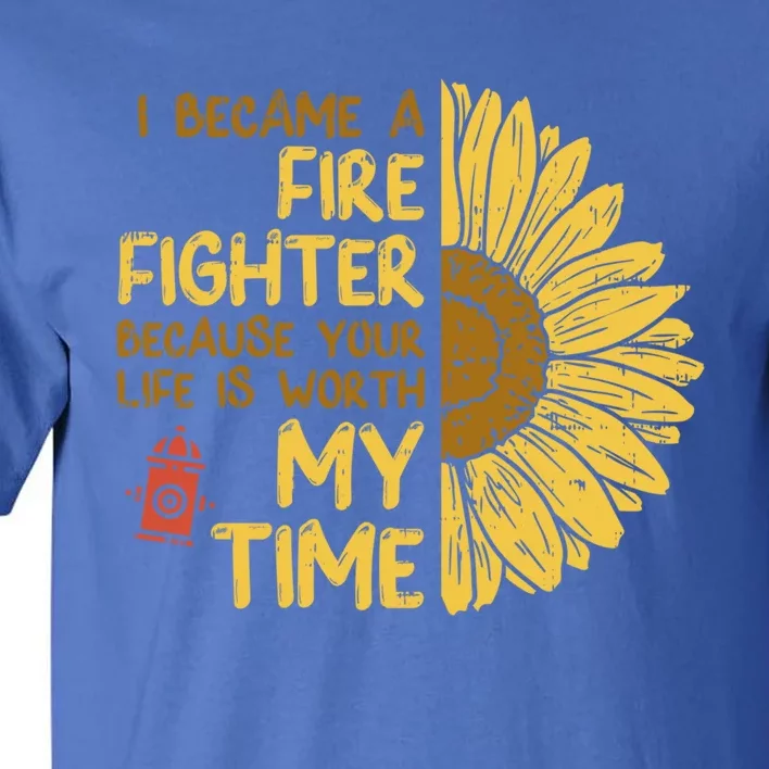 I Became Firefighter Your Life Is Worth My Time Fire Gift Funny Gift Tall T-Shirt