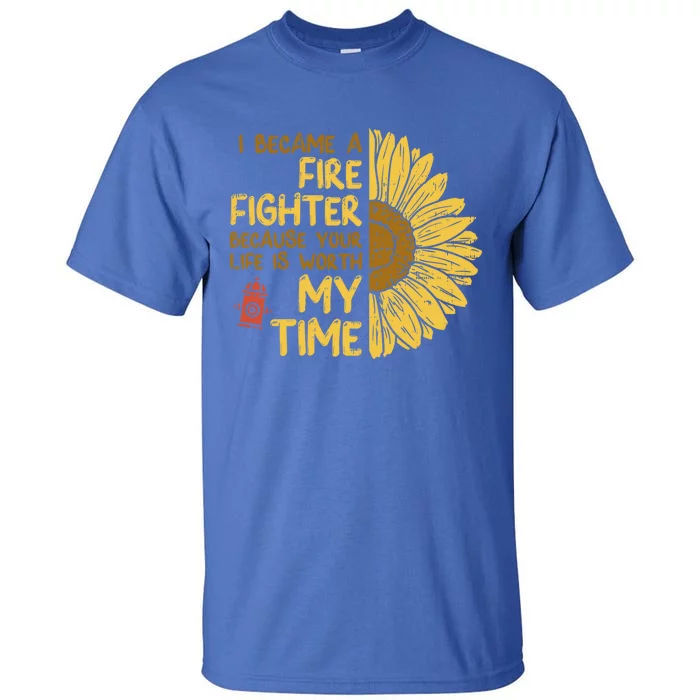 I Became Firefighter Your Life Is Worth My Time Fire Gift Funny Gift Tall T-Shirt