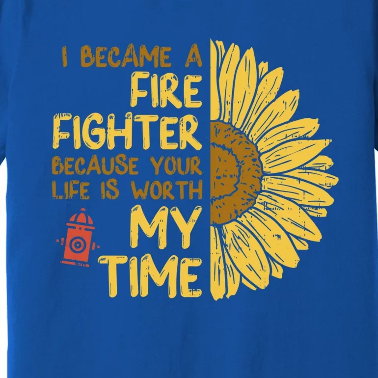 I Became Firefighter Your Life Is Worth My Time Fire Gift Funny Gift Premium T-Shirt