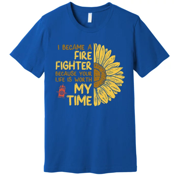 I Became Firefighter Your Life Is Worth My Time Fire Gift Funny Gift Premium T-Shirt