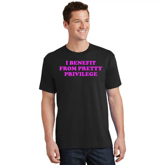 I Benefit From Pretty Privilege T-Shirt