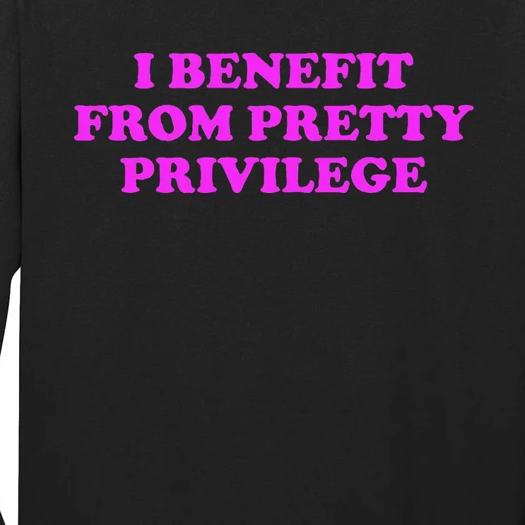 I Benefit From Pretty Privilege Tall Long Sleeve T-Shirt