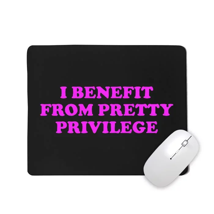 I Benefit From Pretty Privilege Mousepad