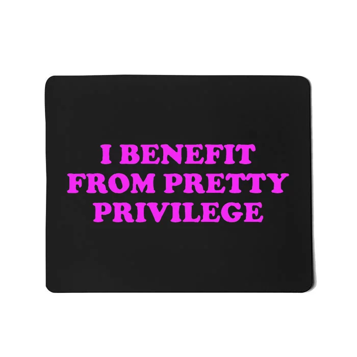 I Benefit From Pretty Privilege Mousepad