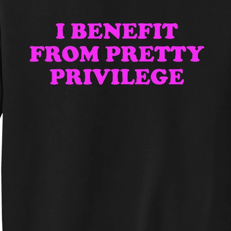 I Benefit From Pretty Privilege Tall Sweatshirt