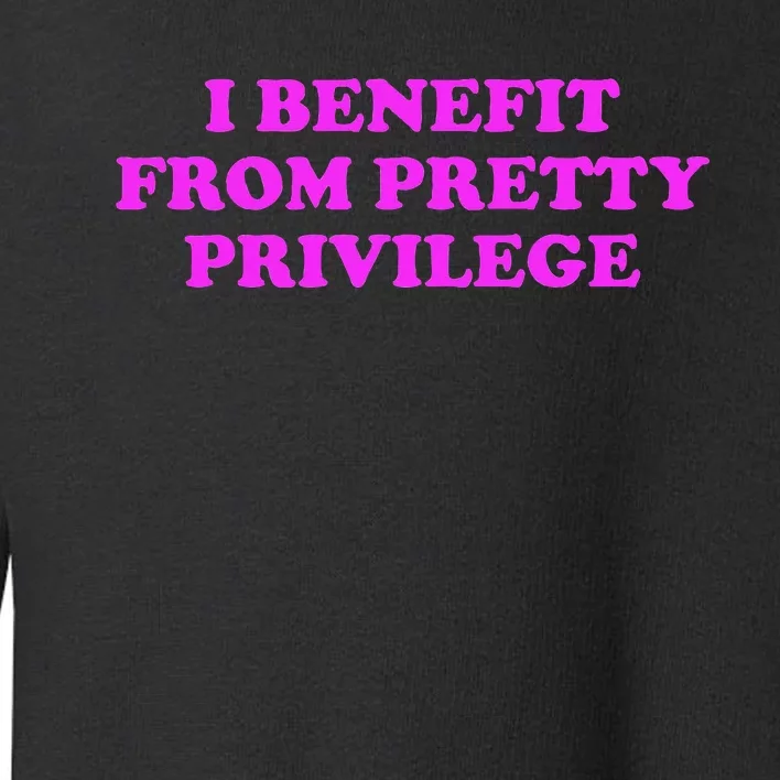 I Benefit From Pretty Privilege Toddler Sweatshirt