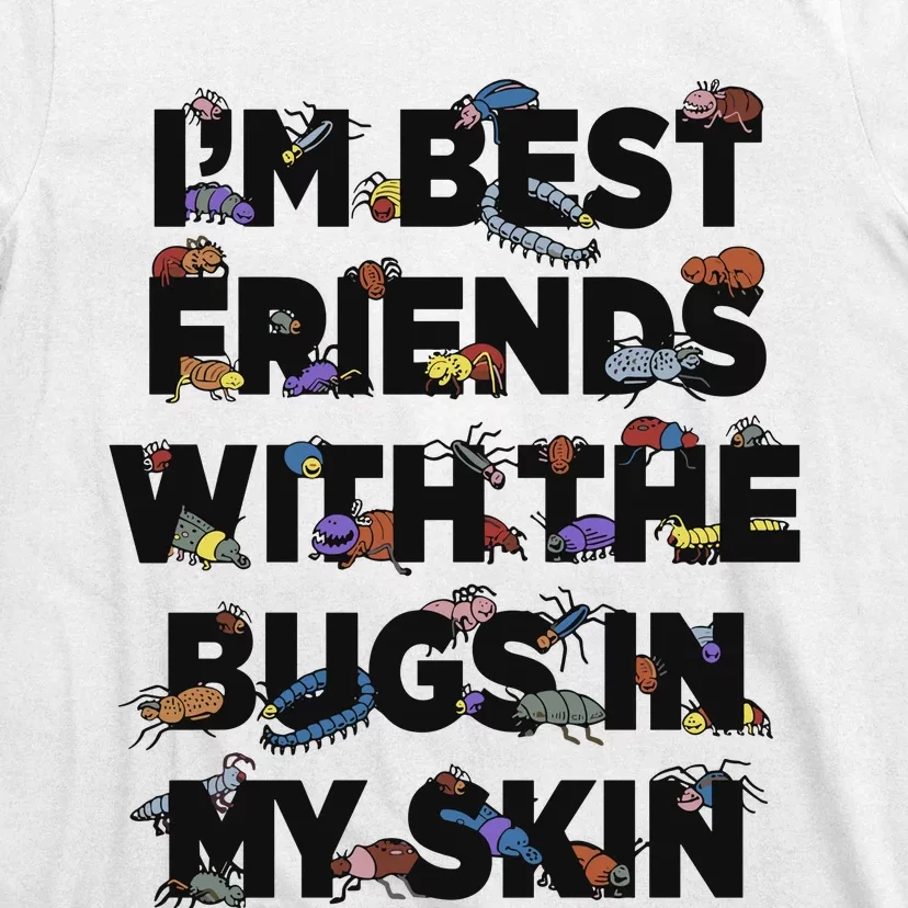 I’M Best Friends With The Bugs In My Skin T-Shirt