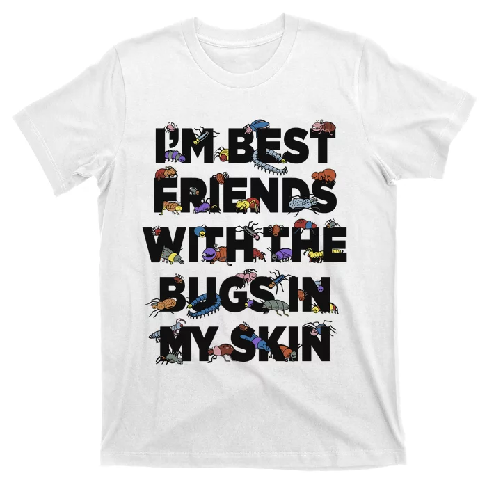 I’M Best Friends With The Bugs In My Skin T-Shirt