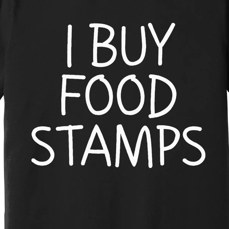 I Buy Food Stamps Premium T-Shirt