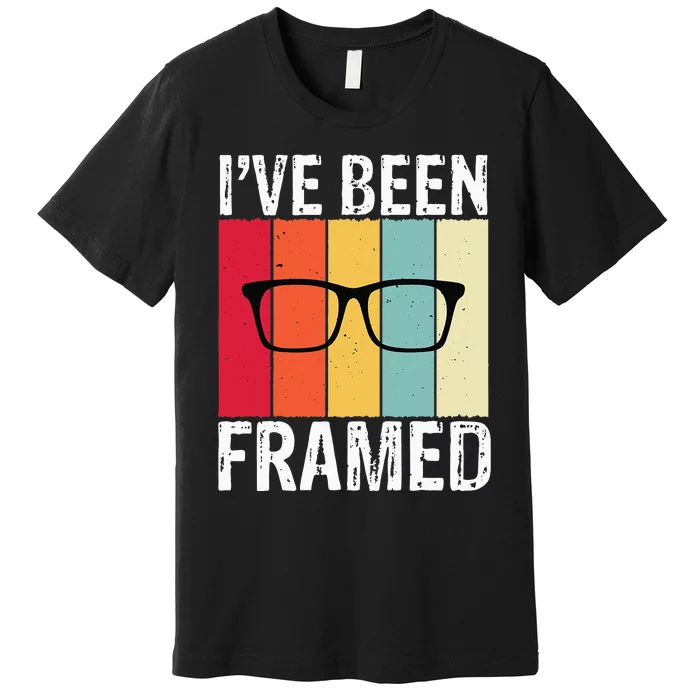 Ive Been Framed Funny Optometrist Optometry Optician Premium T-Shirt