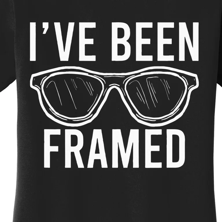 Ive Been Framed Glasses Cool Optometrist Optician Gift Women's T-Shirt