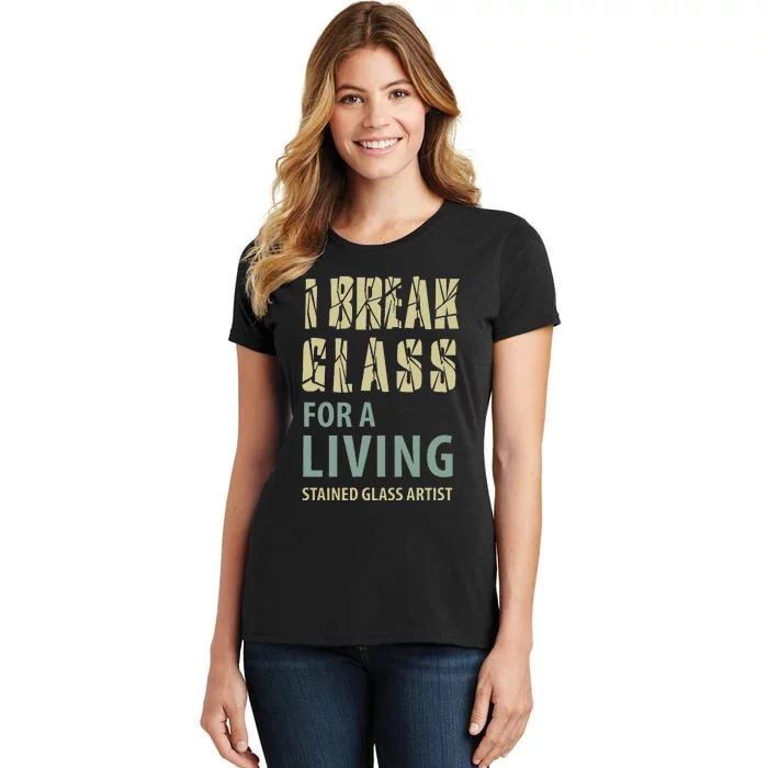 I Break Glass For A Living Stained Glass Artist Women's T-Shirt