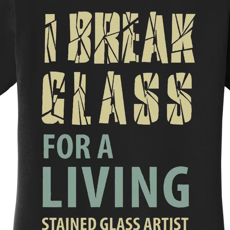 I Break Glass For A Living Stained Glass Artist Women's T-Shirt