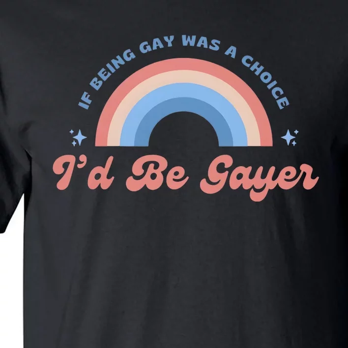 If Being Gay Was A Choice ID Be Gayer Tall T-Shirt