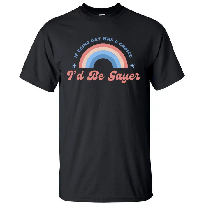 If Being Gay Was A Choice ID Be Gayer Tall T-Shirt