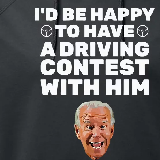 ID Be Happy To Have A Driving Contest With Him Joe Biden Performance Fleece Hoodie