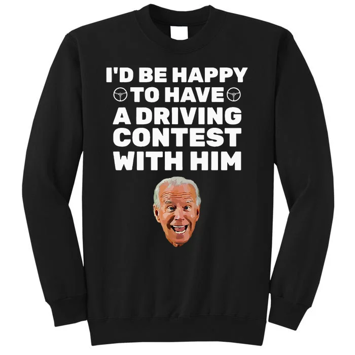 ID Be Happy To Have A Driving Contest With Him Joe Biden Tall Sweatshirt