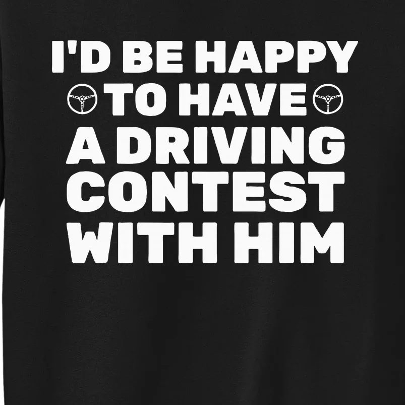 ID Be Happy To Have A Driving Contest With Him Joe Biden Tall Sweatshirt