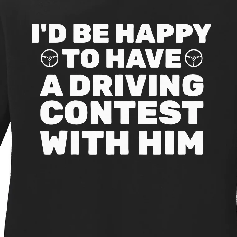 ID Be Happy To Have A Driving Contest With Him Joe Biden Ladies Long Sleeve Shirt