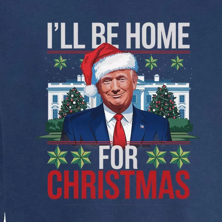 ILl Be Home For Christmas Funny Trump Ugly Christmas Garment-Dyed Sweatshirt