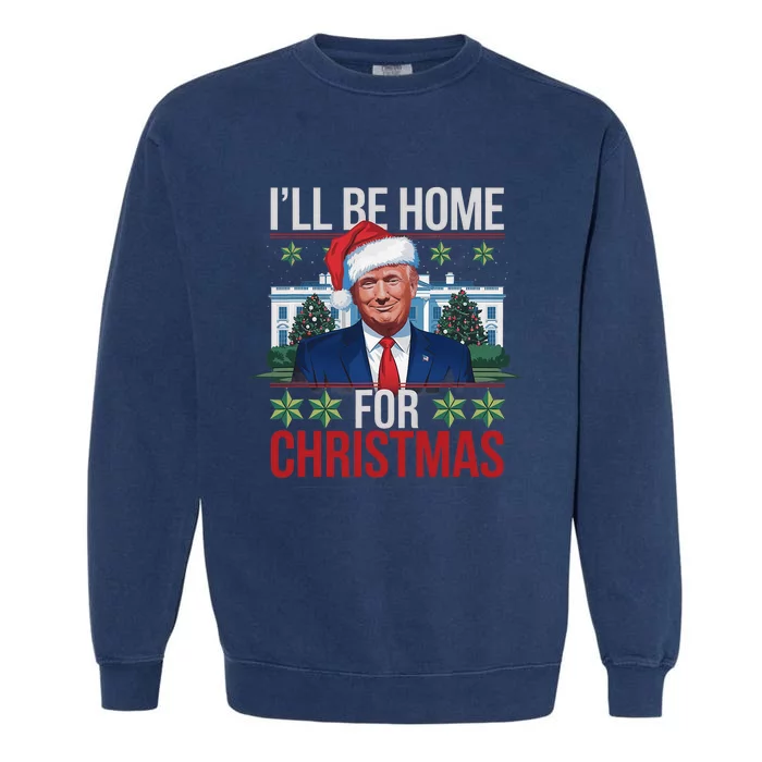 ILl Be Home For Christmas Funny Trump Ugly Christmas Garment-Dyed Sweatshirt