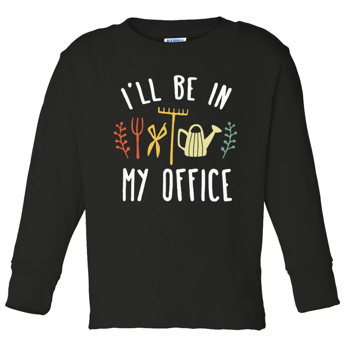 Ill Be In My Office Garden Funny Gardening Toddler Long Sleeve Shirt