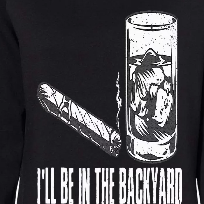 I'll Be In The Backyard Cigar & Whiskey Lover Funny Womens California Wash Sweatshirt