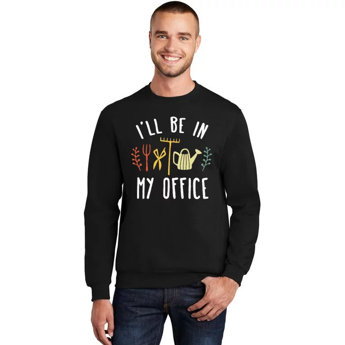 Ill Be In My Office Garden Funny Gardening Tall Sweatshirt