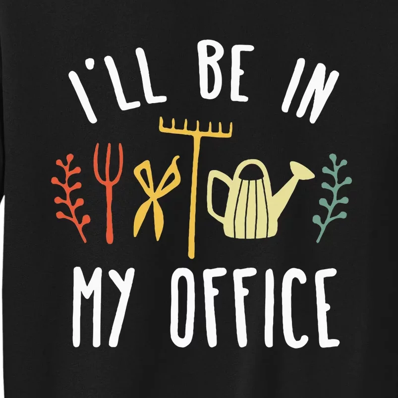 Ill Be In My Office Garden Funny Gardening Tall Sweatshirt