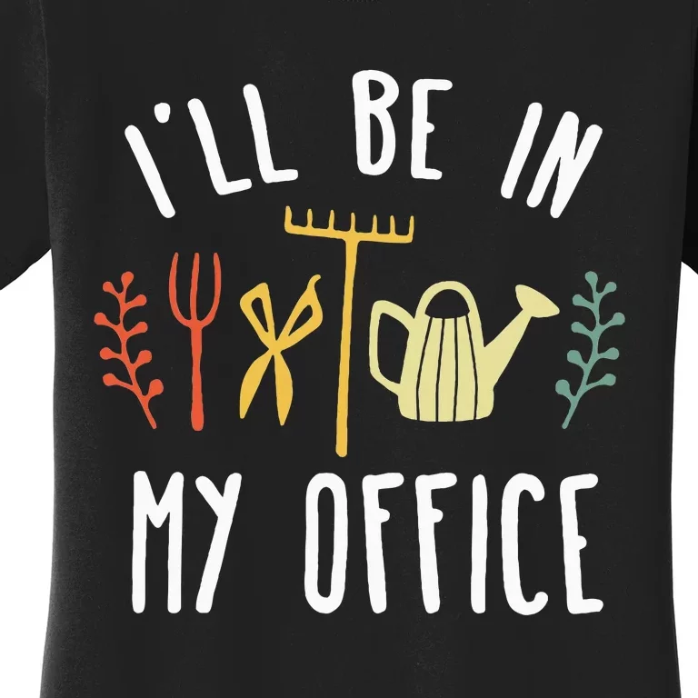 Ill Be In My Office Garden Funny Gardening Women's T-Shirt