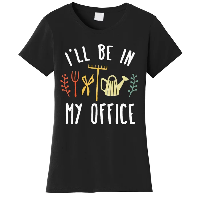 Ill Be In My Office Garden Funny Gardening Women's T-Shirt