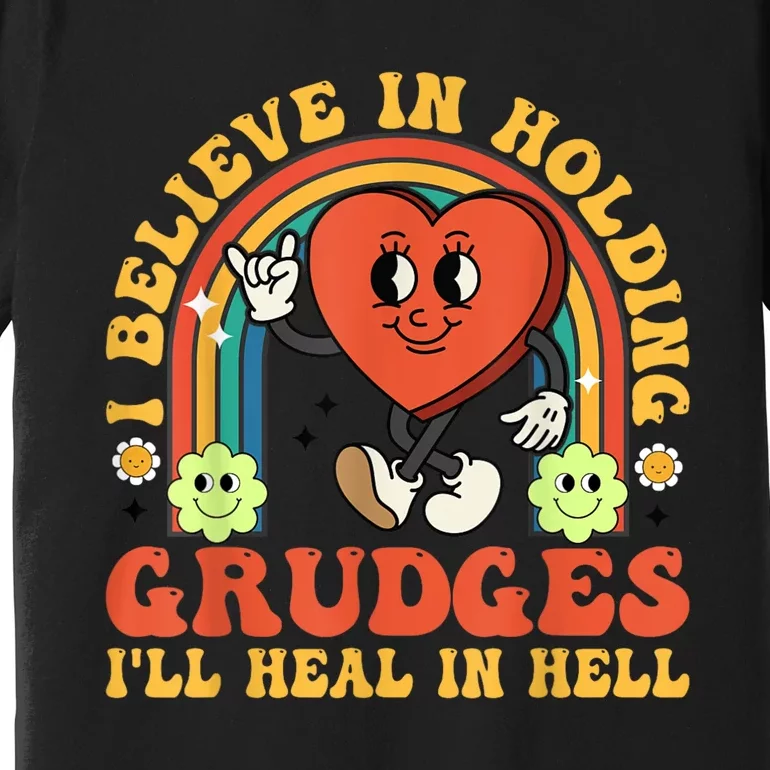 I Believe In Holding Grudges Ill Heal In Hell Rainbow Heart Gift Premium T-Shirt