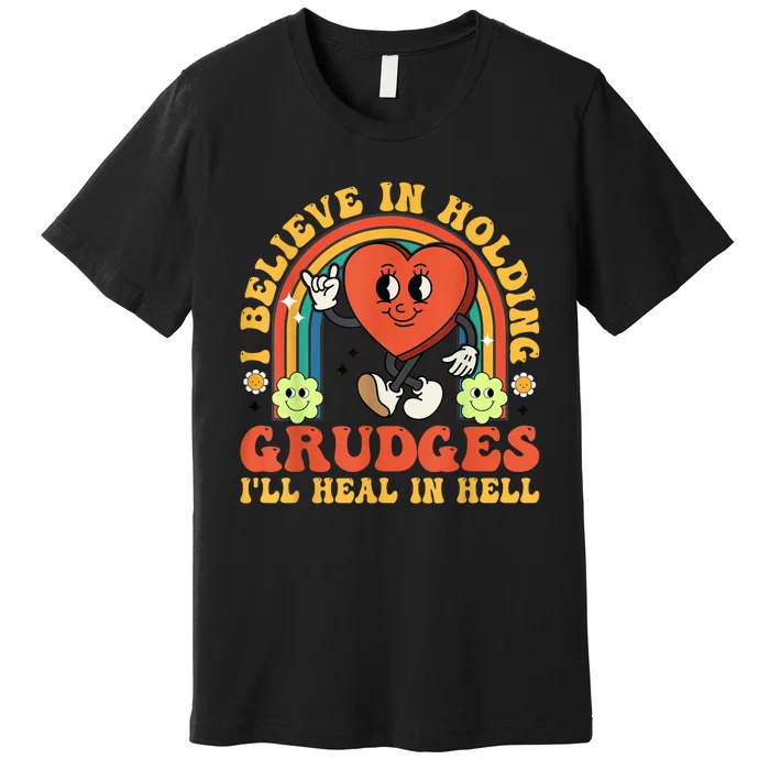 I Believe In Holding Grudges Ill Heal In Hell Rainbow Heart Gift Premium T-Shirt