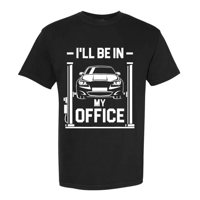 Ill Be In My Office Funny Car Mechanic Gift Garment-Dyed Heavyweight T-Shirt