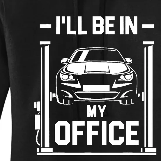 Ill Be In My Office Funny Car Mechanic Gift Women's Pullover Hoodie