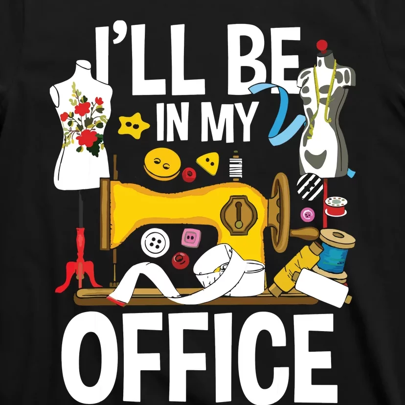 Ill Be In My Office Sew Machine Sewing Quilter Quilting T-Shirt