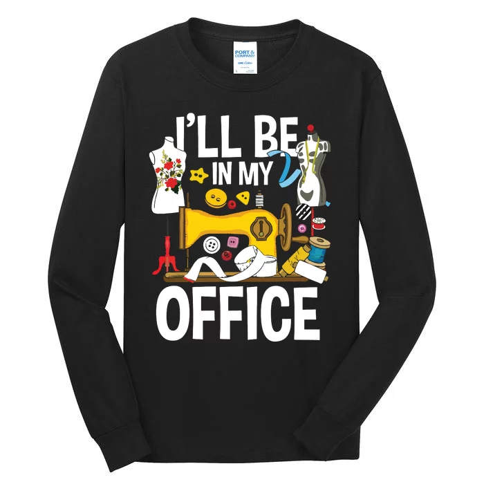 Ill Be In My Office Sew Machine Sewing Quilter Quilting Tall Long Sleeve T-Shirt