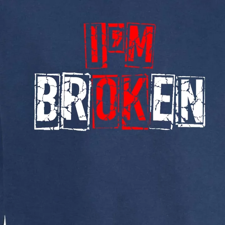 I'M Broken Invisible Illness I'M OK Broken Garment-Dyed Sweatshirt