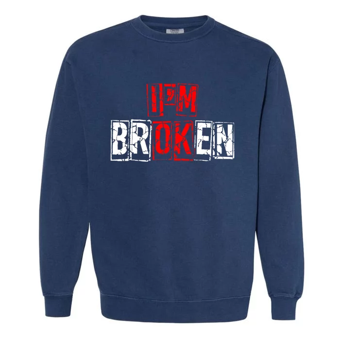 I'M Broken Invisible Illness I'M OK Broken Garment-Dyed Sweatshirt