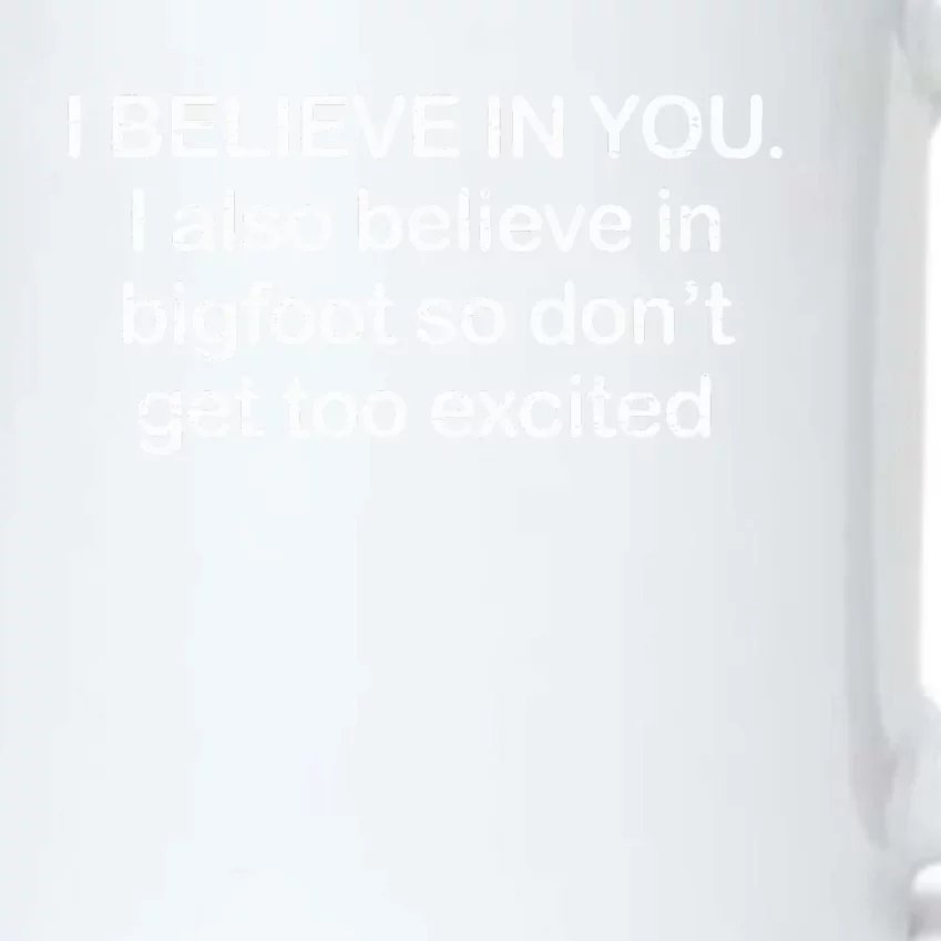 I Believe In You I Also Believe In Bigfoot So Don't Get Too Black Color Changing Mug