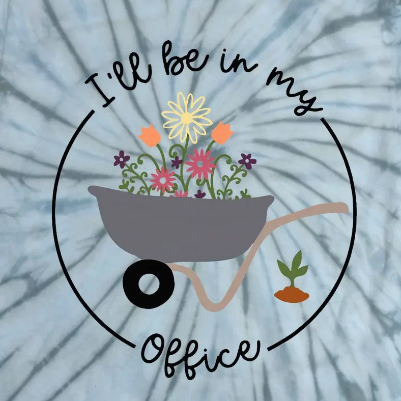 ILl Be In My Office Wheelbarrow Garden Lover Tie-Dye T-Shirt