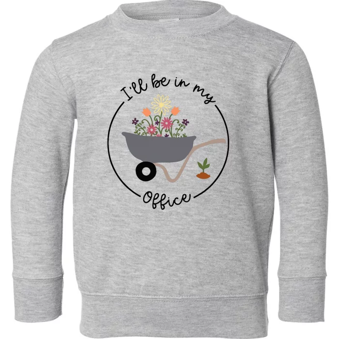 ILl Be In My Office Wheelbarrow Garden Lover Toddler Sweatshirt