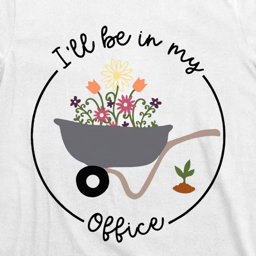 ILl Be In My Office Wheelbarrow Garden Lover T-Shirt