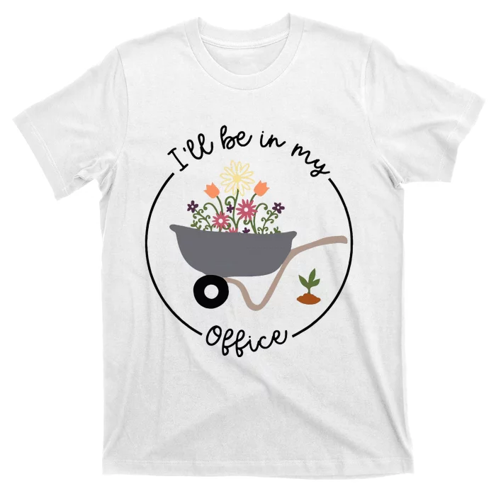 ILl Be In My Office Wheelbarrow Garden Lover T-Shirt