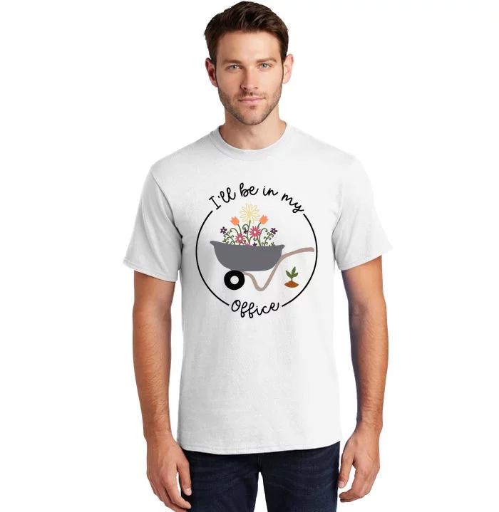 ILl Be In My Office Wheelbarrow Garden Lover Tall T-Shirt