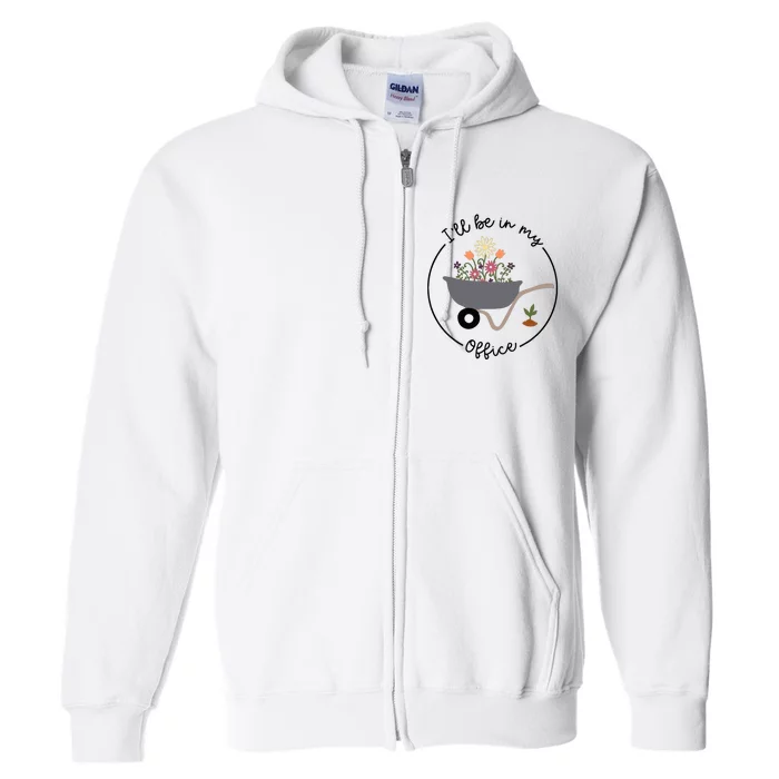 ILl Be In My Office Wheelbarrow Garden Lover Full Zip Hoodie