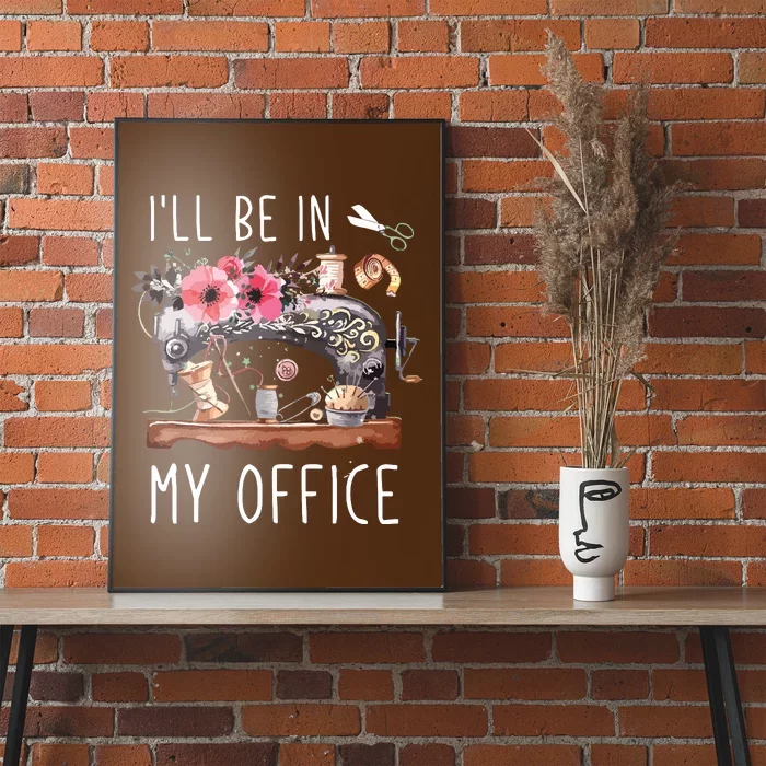 Ill Be In My Office Sewing Room Sewing Quilting Lovers Poster