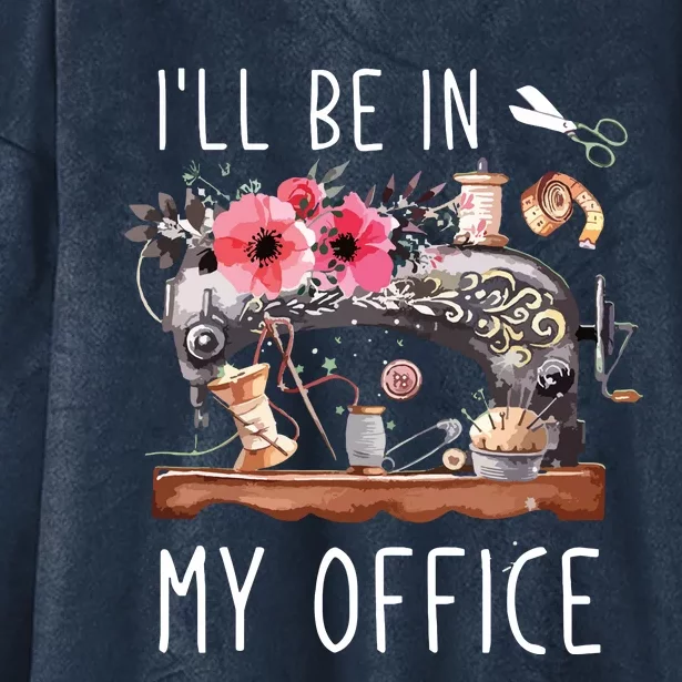 Ill Be In My Office Sewing Room Sewing Quilting Lovers Hooded Wearable Blanket